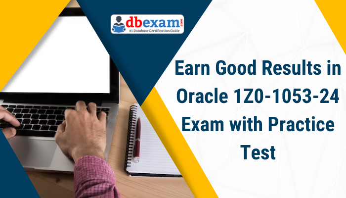 Earn Good Results in Oracle 1Z0-1053-24 Exam with Practice Test