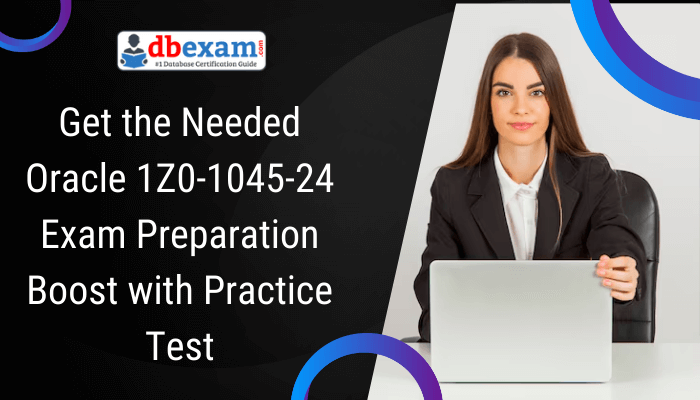 Get the Needed Oracle 1Z0-1045-24 Exam Preparation Boost with Practice Test