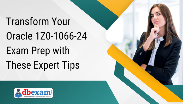 Transform Your Oracle 1Z0-1066-24 Exam Prep with These Expert Tips